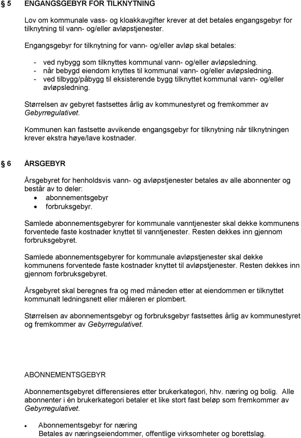 - når bebygd eiendom knyttes til kommunal vann- og/eller avløpsledning. - ved tilbygg/påbygg til eksisterende bygg tilknyttet kommunal vann- og/eller avløpsledning.