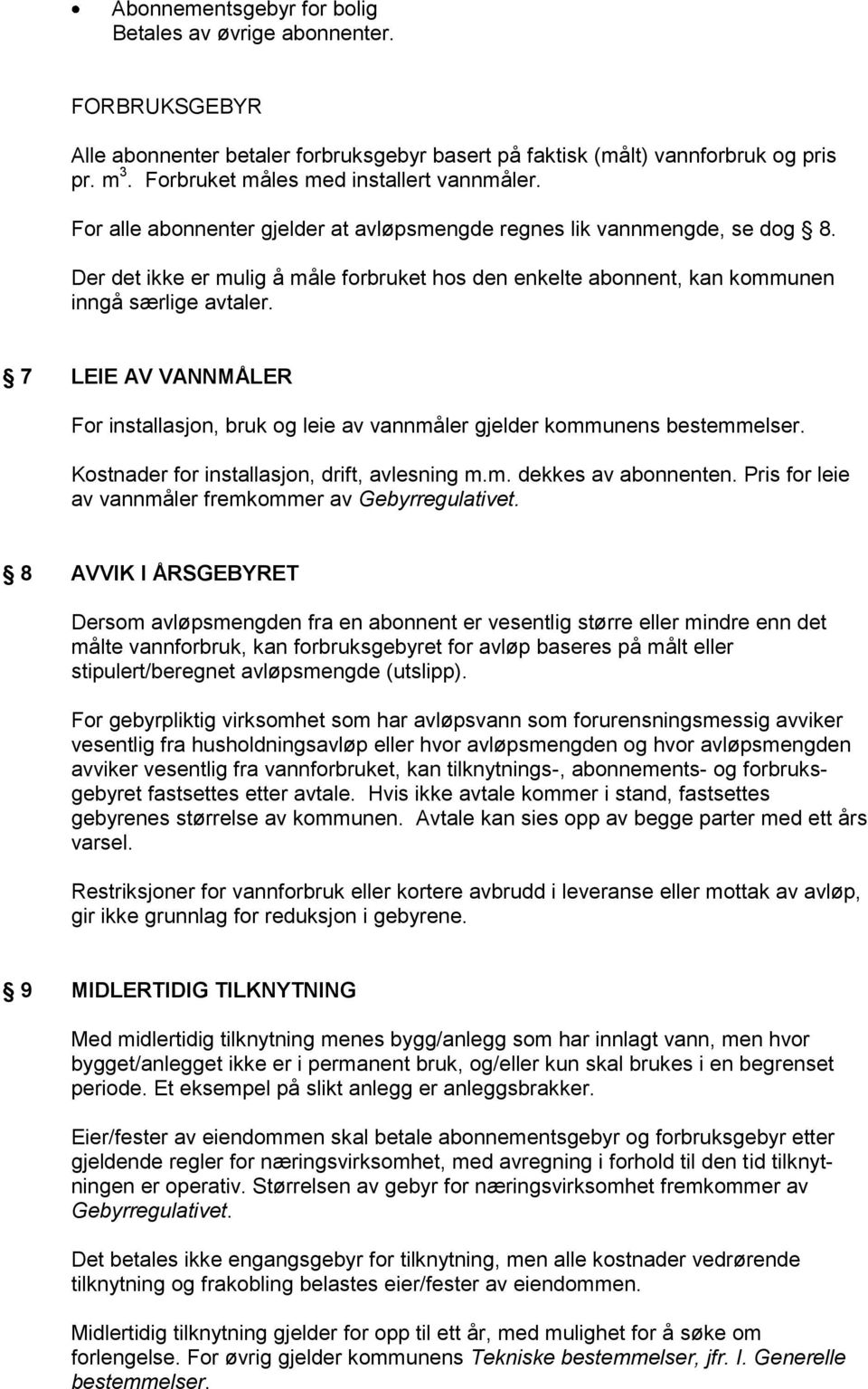 Der det ikke er mulig å måle forbruket hos den enkelte abonnent, kan kommunen inngå særlige avtaler. 7 LEIE AV VANNMÅLER For installasjon, bruk og leie av vannmåler gjelder kommunens bestemmelser.