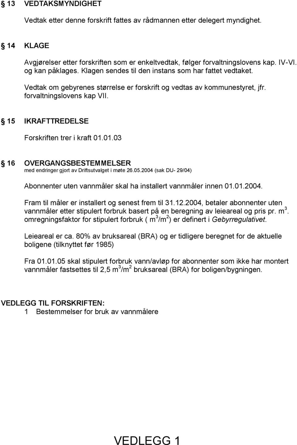 15 IKRAFTTREDELSE Forskriften trer i kraft 01.01.03 16 OVERGANGSBESTEMMELSER med endringer gjort av Driftsutvalget i møte 26.05.