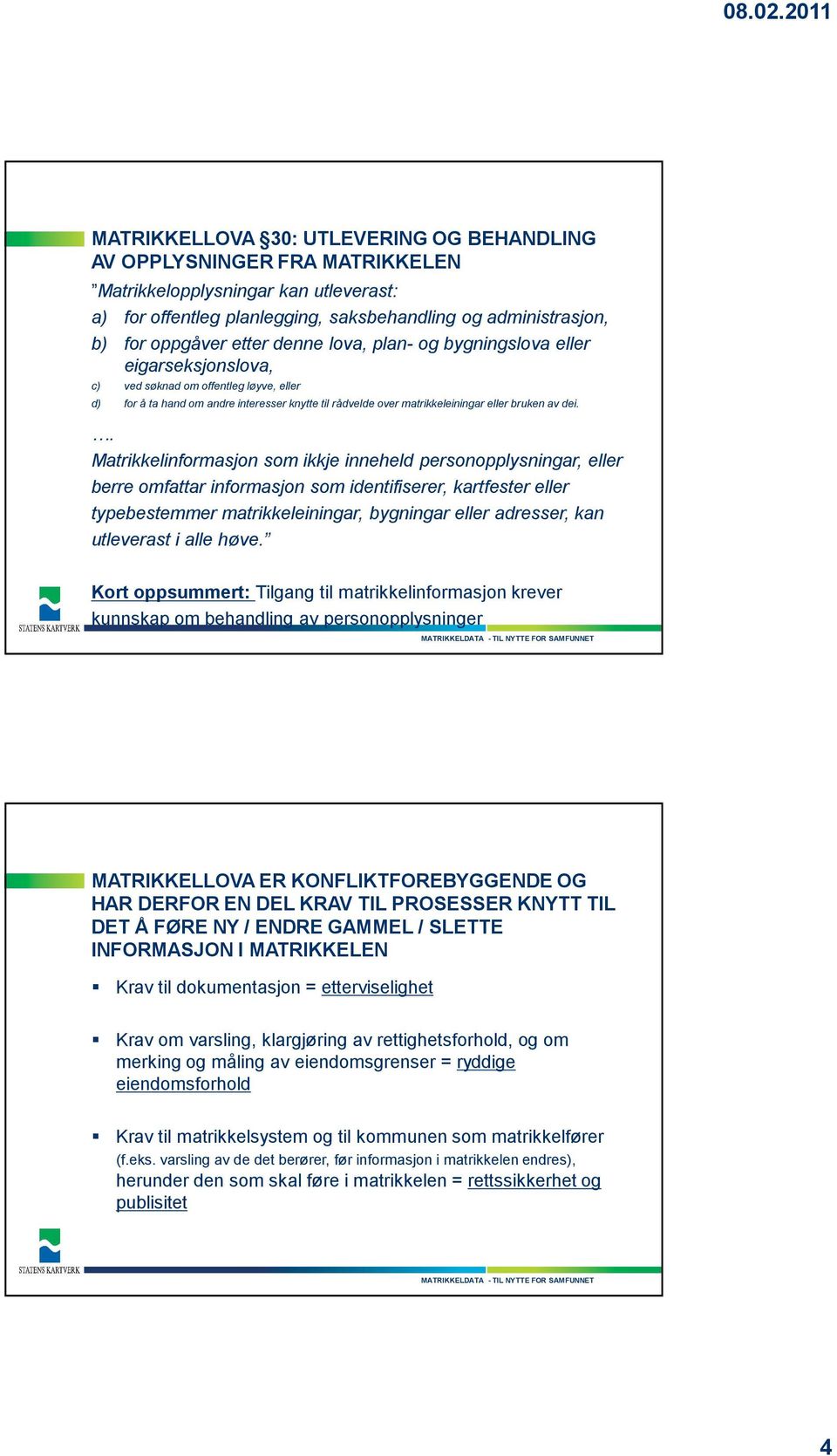 . Matrikkelinformasjon som ikkje inneheld personopplysningar, eller berre omfattar informasjon som identifiserer, kartfester eller typebestemmer matrikkeleiningar, bygningar eller adresser, kan