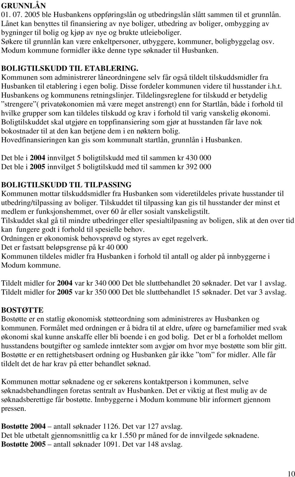 Søkere til grunnlån kan være enkeltpersoner, utbyggere, kommuner, boligbyggelag osv. Modum kommune formidler ikke denne type søknader til Husbanken. BOLIGTILSKUDD TIL ETABLERING.