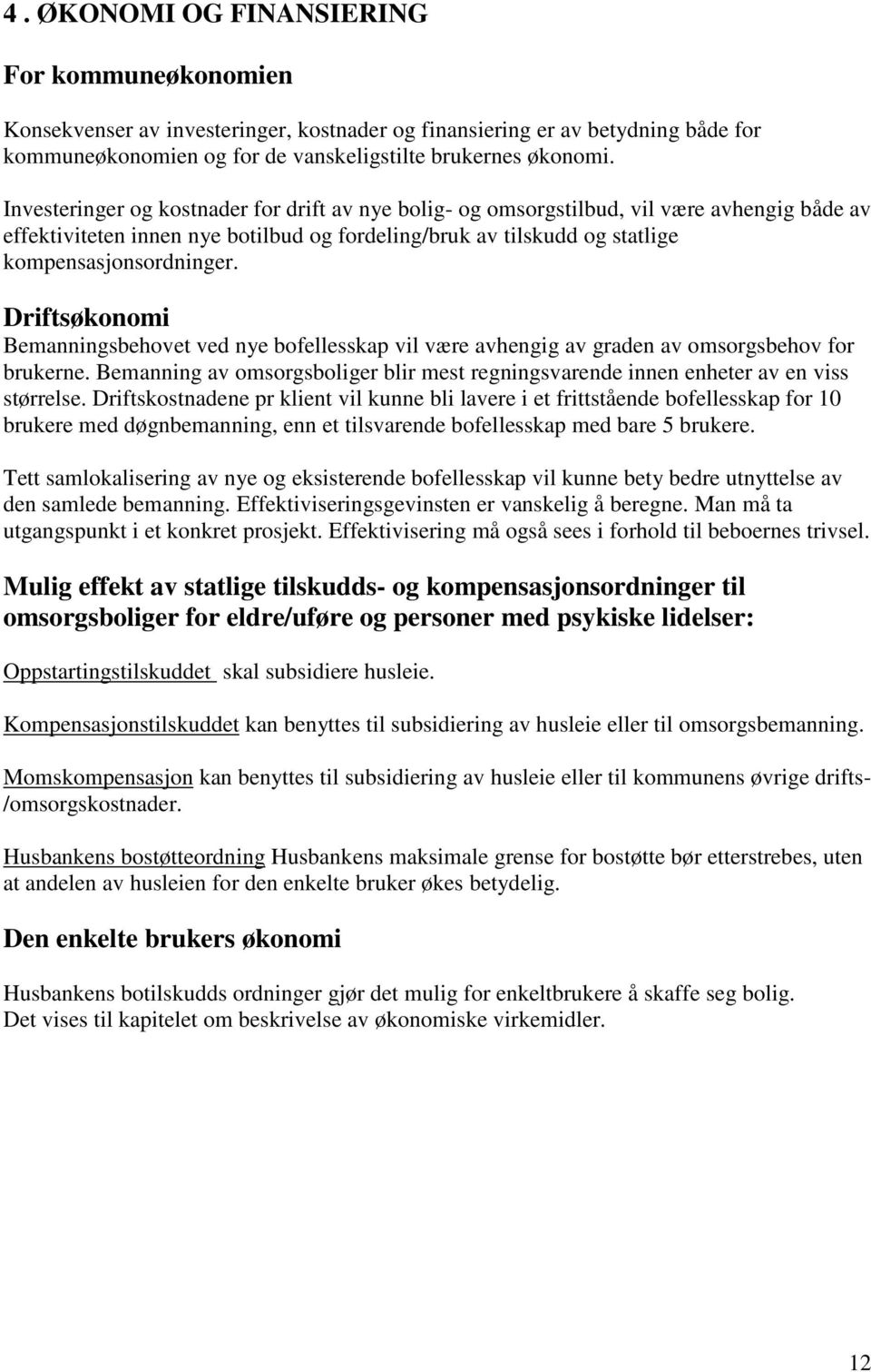 Driftsøkonomi Bemanningsbehovet ved nye bofellesskap vil være avhengig av graden av omsorgsbehov for brukerne. Bemanning av omsorgsboliger blir mest regningsvarende innen enheter av en viss størrelse.