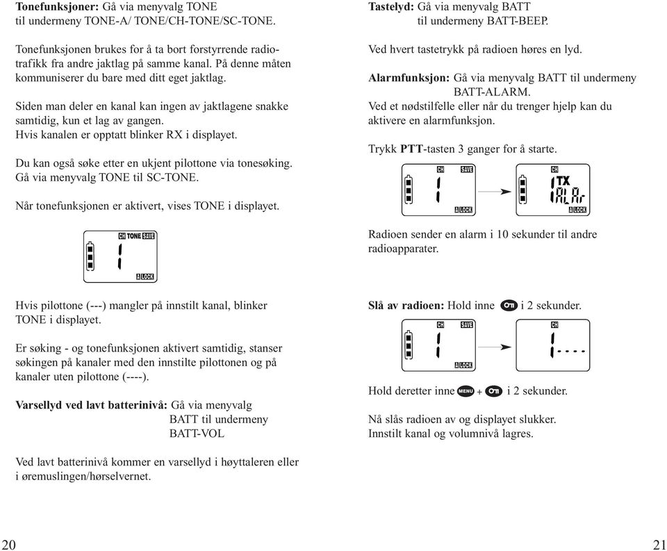 Du kan også søke etter en ukjent pilottone via tonesøking. Gå via menyvalg TONE til SC-TONE. Tastelyd: Gå via menyvalg BATT til undermeny BATT-BEEP. Ved hvert tastetrykk på radioen høres en lyd.