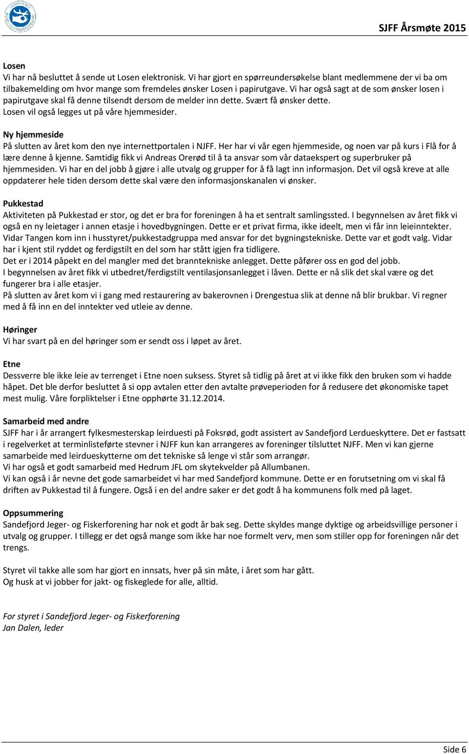 Ny hjemmeside På slutten av året kom den nye internettportalen i NJFF. Her har vi vår egen hjemmeside, og noen var på kurs i Flå for å lære denne å kjenne.