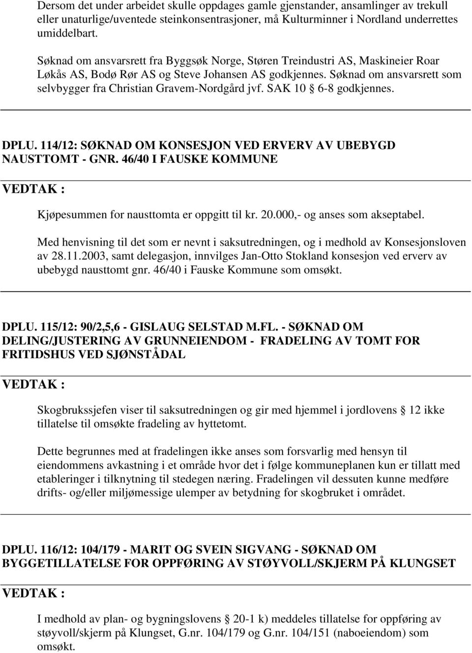 Søknad om ansvarsrett som selvbygger fra Christian Gravem-Nordgård jvf. SAK 10 6-8 godkjennes. DPLU. 114/12: SØKNAD OM KONSESJON VED ERVERV AV UBEBYGD NAUSTTOMT - GNR.