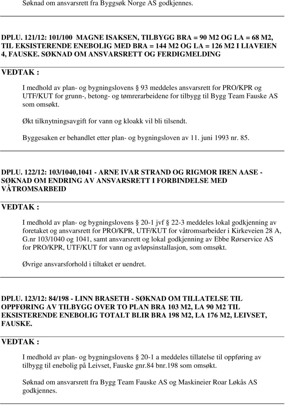 SØKNAD OM ANSVARSRETT OG FERDIGMELDING I medhold av plan- og bygningslovens 93 meddeles ansvarsrett for PRO/KPR og UTF/KUT for grunn-, betong- og tømrerarbeidene for tilbygg til Bygg Team Fauske AS