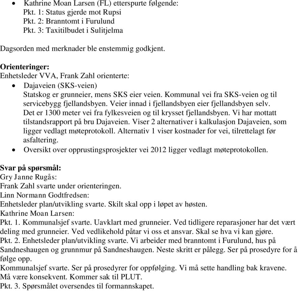 Veier innad i fjellandsbyen eier fjellandsbyen selv. Det er 1300 meter vei fra fylkesveien og til krysset fjellandsbyen. Vi har mottatt tilstandsrapport på bru Dajaveien.