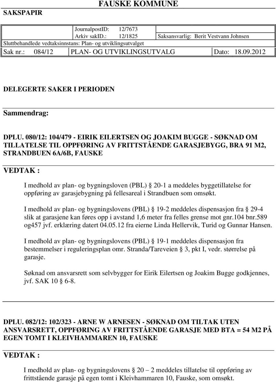 080/12: 104/479 - EIRIK EILERTSEN OG JOAKIM BUGGE - SØKNAD OM TILLATELSE TIL OPPFØRING AV FRITTSTÅENDE GARASJEBYGG, BRA 91 M2, STRANDBUEN 6A/6B, FAUSKE I medhold av plan- og bygningsloven (PBL) 20-1