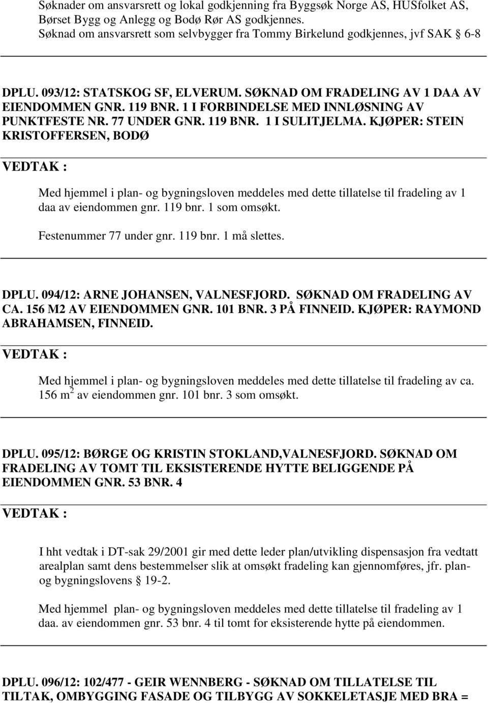 1 I FORBINDELSE MED INNLØSNING AV PUNKTFESTE NR. 77 UNDER GNR. 119 BNR. 1 I SULITJELMA.