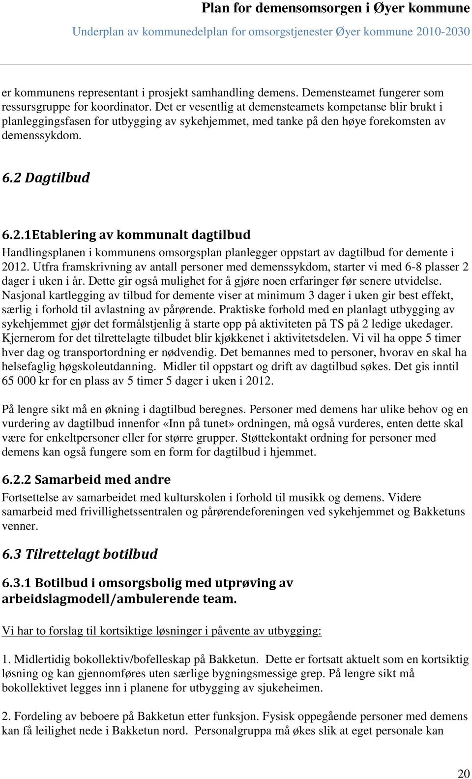 Dagtilbud 6.2.1Etablering av kommunalt dagtilbud Handlingsplanen i kommunens omsorgsplan planlegger oppstart av dagtilbud for demente i 2012.