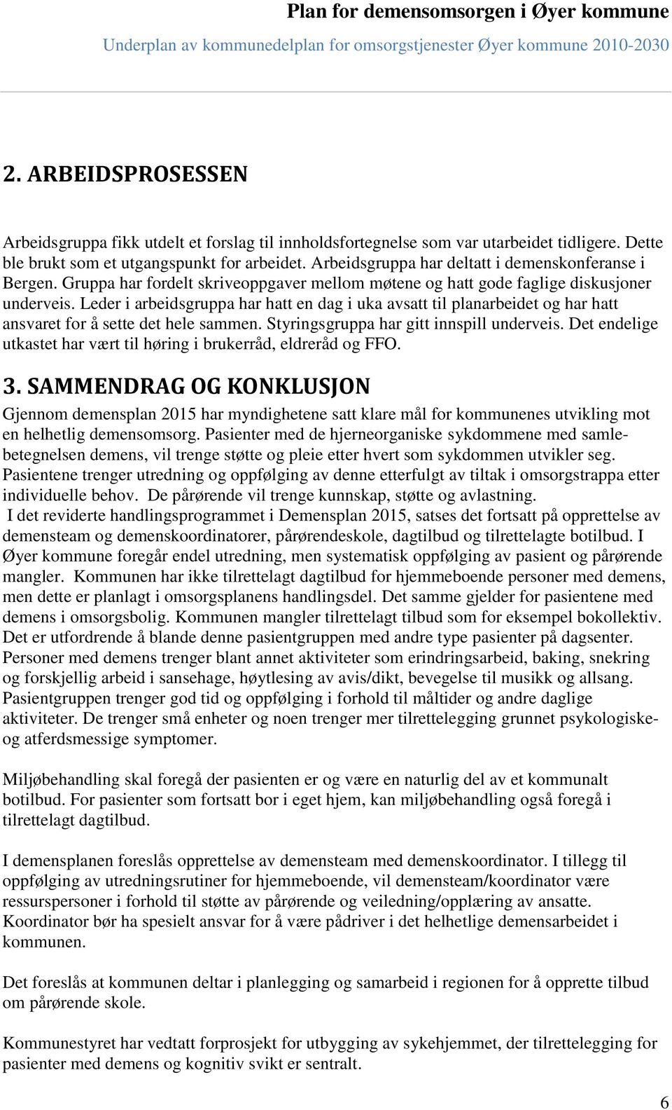 Leder i arbeidsgruppa har hatt en dag i uka avsatt til planarbeidet og har hatt ansvaret for å sette det hele sammen. Styringsgruppa har gitt innspill underveis.