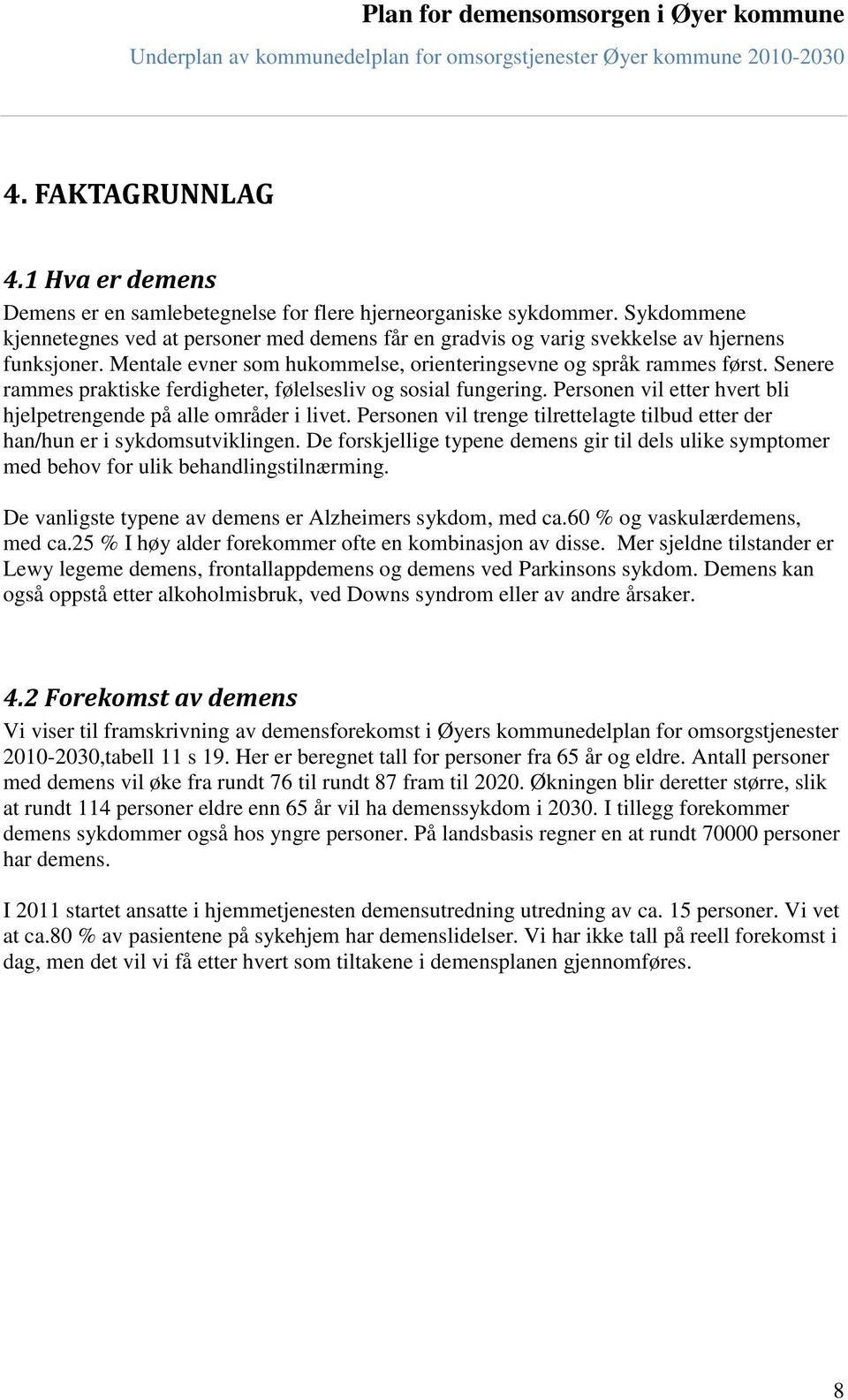 Senere rammes praktiske ferdigheter, følelsesliv og sosial fungering. Personen vil etter hvert bli hjelpetrengende på alle områder i livet.