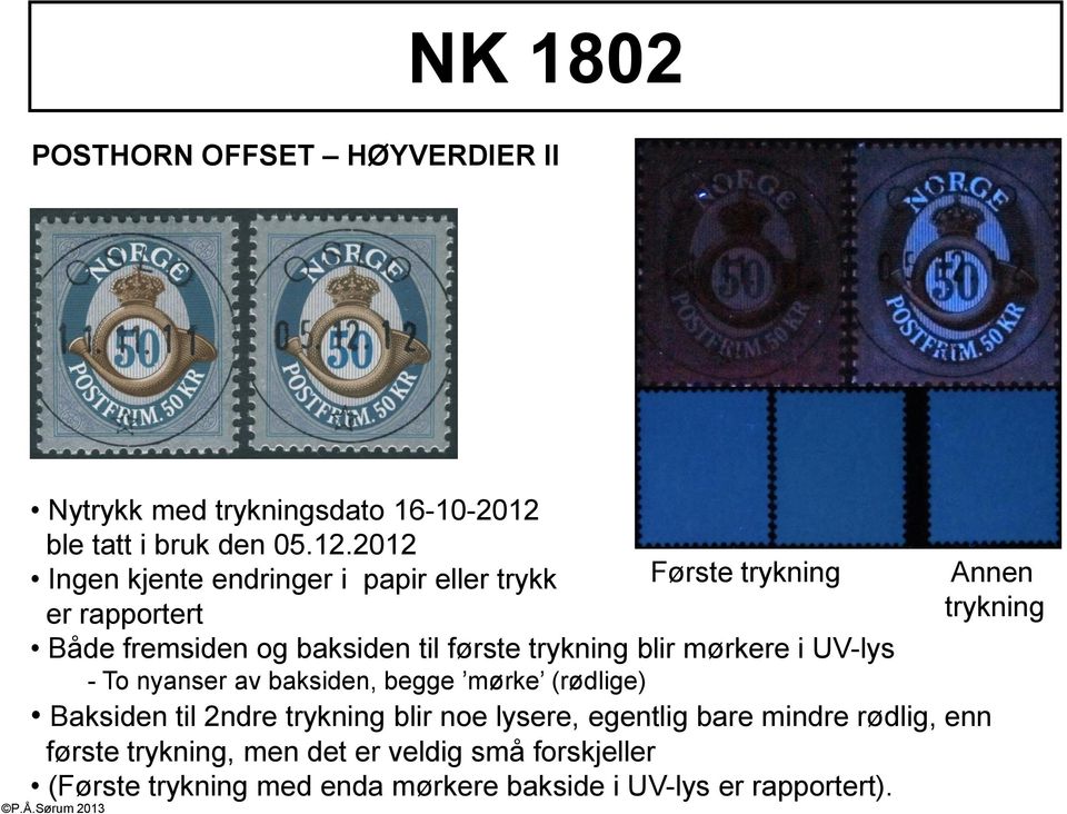 2012 Ingen kjente endringer i papir eller trykk er rapportert Første trykning Annen trykning Både fremsiden og baksiden til første