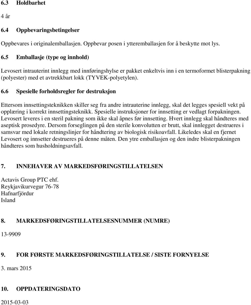 5 Emballasje (type og innhold) Levosert intrauterint innlegg med innføringshylse er pakket enkeltvis inn i en termoformet blisterpakning (polyester) med et avtrekkbart lokk (TYVEK-polyetylen). 6.