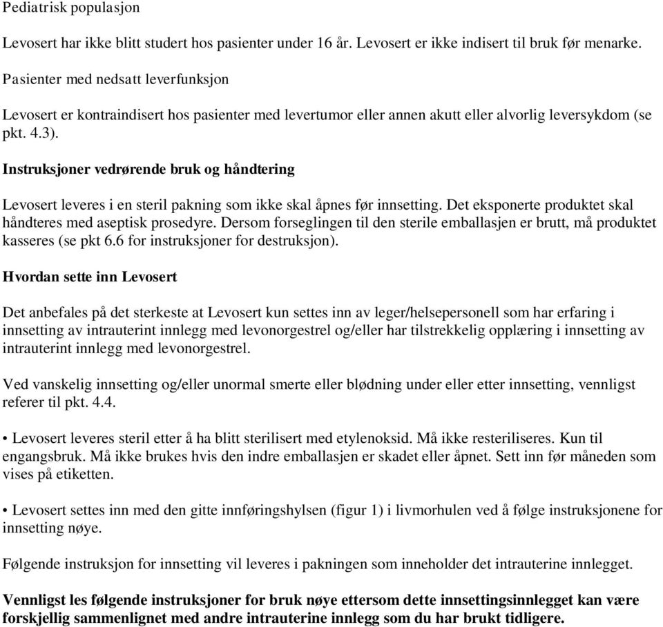 Instruksjoner vedrørende bruk og håndtering Levosert leveres i en steril pakning som ikke skal åpnes før innsetting. Det eksponerte produktet skal håndteres med aseptisk prosedyre.