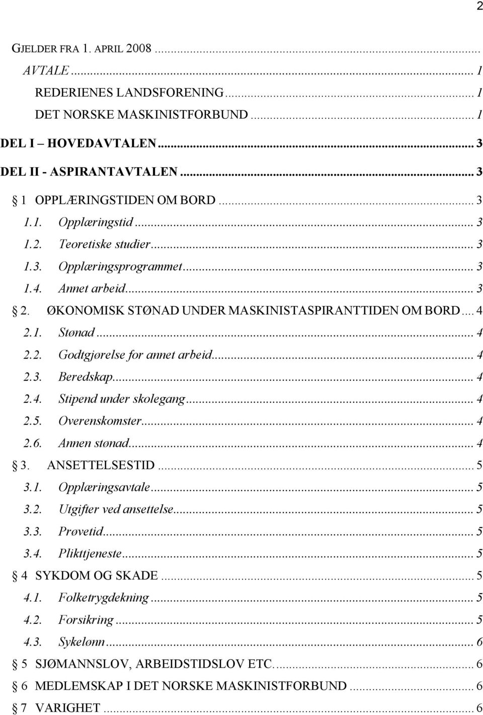 .. 4 2.3. Beredskap... 4 2.4. Stipend under skolegang... 4 2.5. Overenskomster... 4 2.6. Annen stønad... 4 3. ANSETTELSESTID... 5 3.1. Opplæringsavtale... 5 3.2. Utgifter ved ansettelse... 5 3.3. Prøvetid.