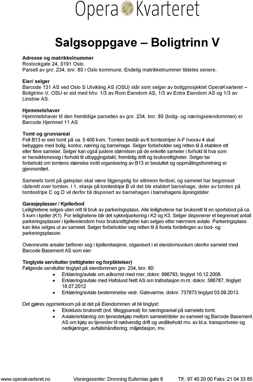 1/3 av Rom Eiendom AS, 1/3 av Entra Eiendom AS og 1/3 av Linstow AS. Hjemmelshaver Hjemmelshaver til den fremtidige parsellen av gnr. 234, bnr.