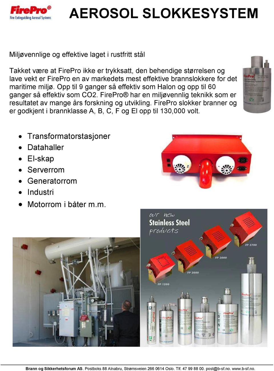 Opp til 9 ganger så effektiv som Halon og opp til 60 ganger så effektiv som CO2.