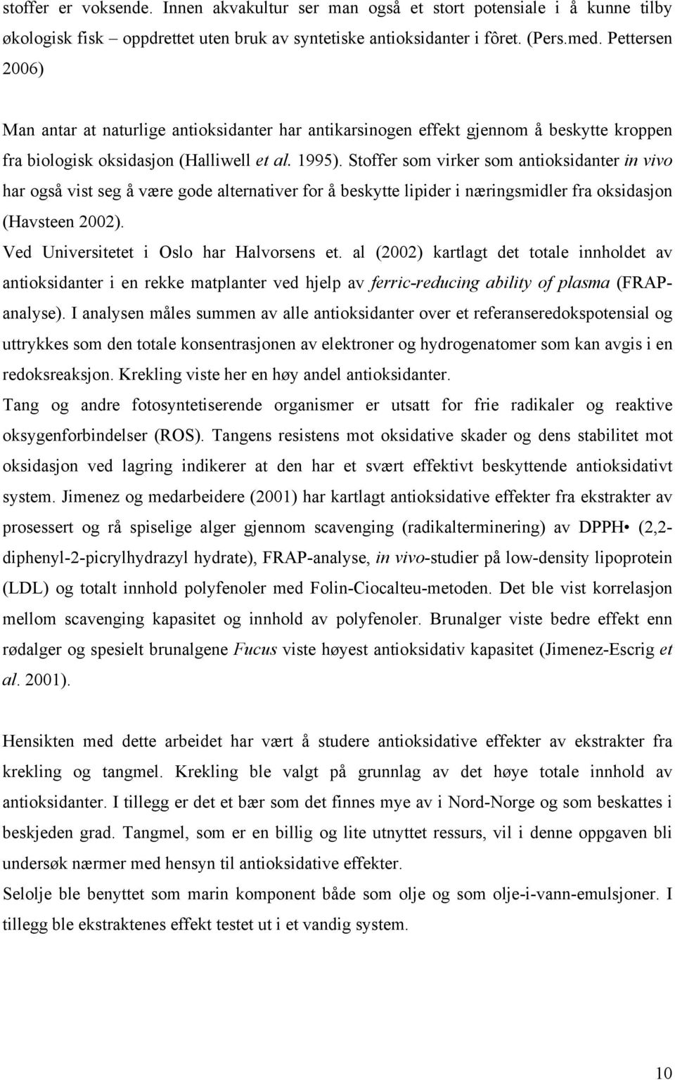 Stoffer som virker som antioksidanter in vivo har også vist seg å være gode alternativer for å beskytte lipider i næringsmidler fra oksidasjon (Havsteen 2002).