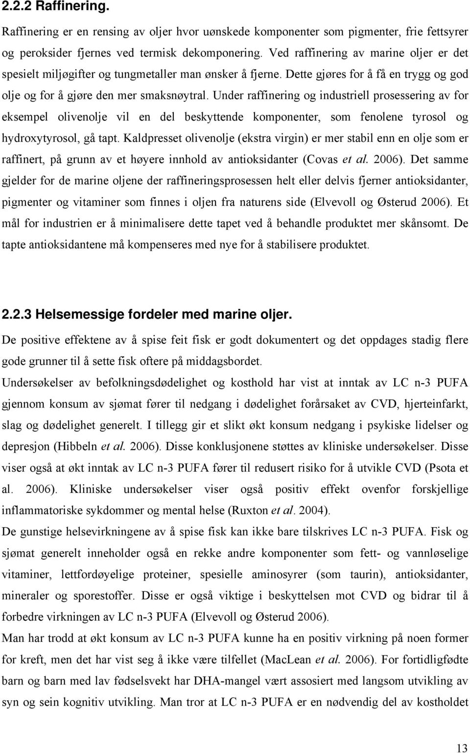 Under raffinering og industriell prosessering av for eksempel olivenolje vil en del beskyttende komponenter, som fenolene tyrosol og hydroxytyrosol, gå tapt.