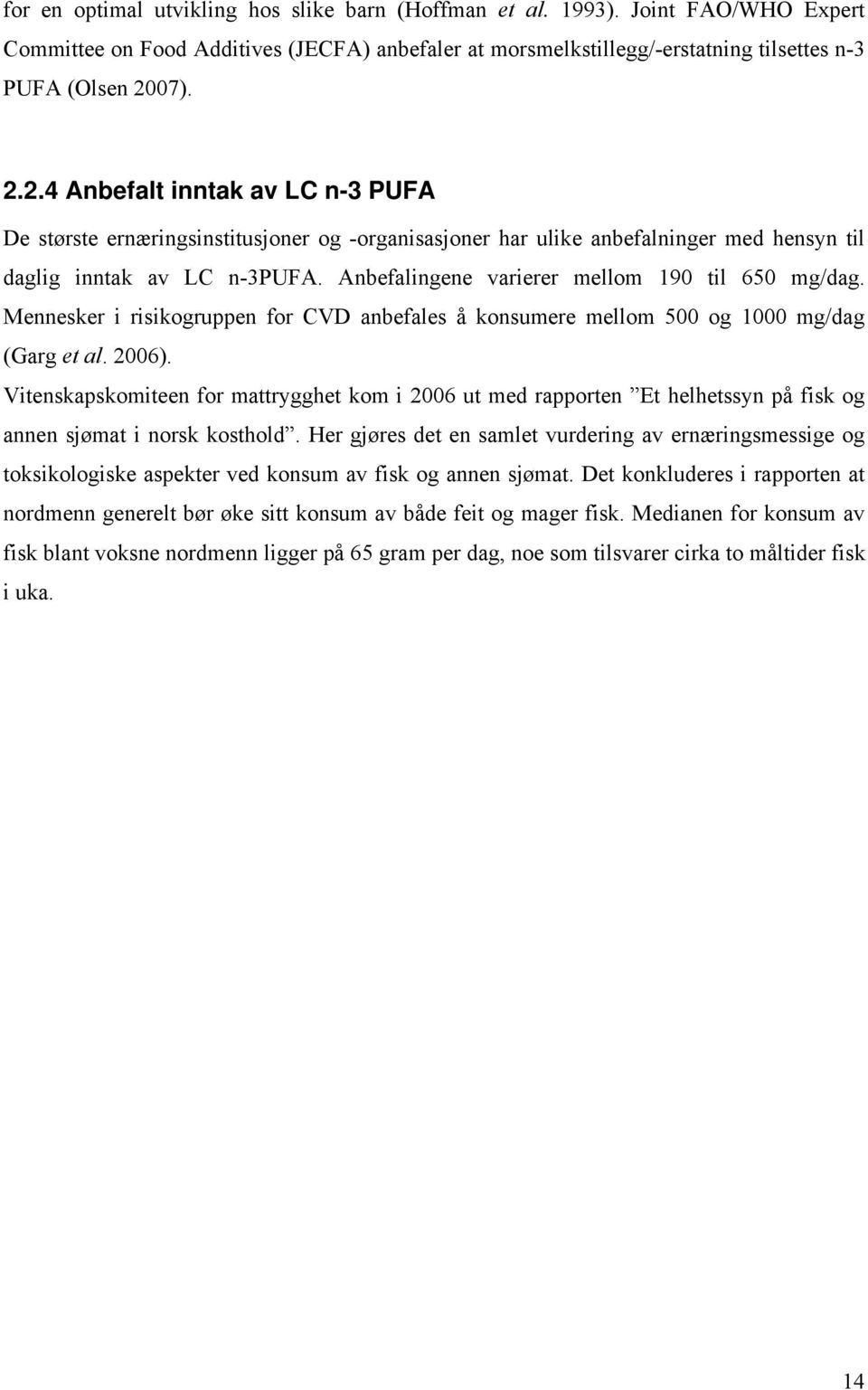 Anbefalingene varierer mellom 190 til 650 mg/dag. Mennesker i risikogruppen for CVD anbefales å konsumere mellom 500 og 1000 mg/dag (Garg et al. 2006).