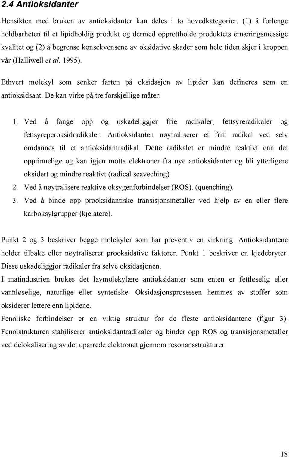 vår (Halliwell et al. 1995). Ethvert molekyl som senker farten på oksidasjon av lipider kan defineres som en antioksidsant. De kan virke på tre forskjellige måter: 1.