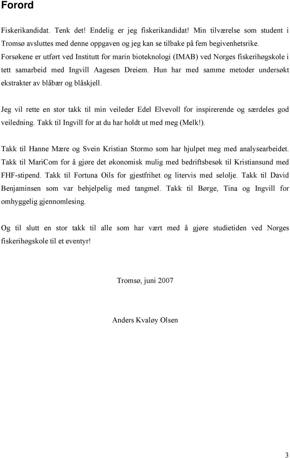 Hun har med samme metoder undersøkt ekstrakter av blåbær og blåskjell. Jeg vil rette en stor takk til min veileder Edel Elvevoll for inspirerende og særdeles god veiledning.