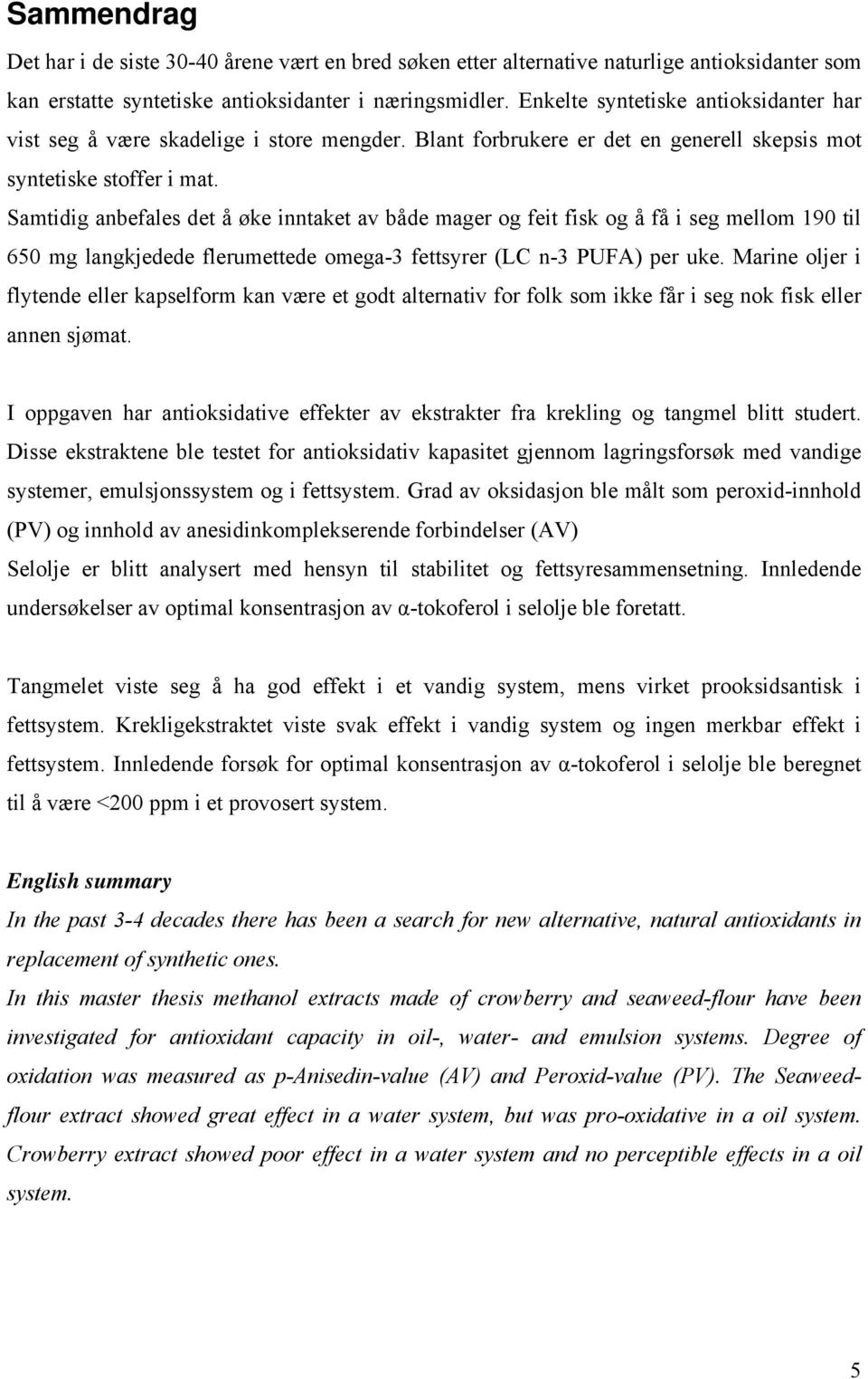 Samtidig anbefales det å øke inntaket av både mager og feit fisk og å få i seg mellom 190 til 650 mg langkjedede flerumettede omega-3 fettsyrer (LC n-3 PUFA) per uke.