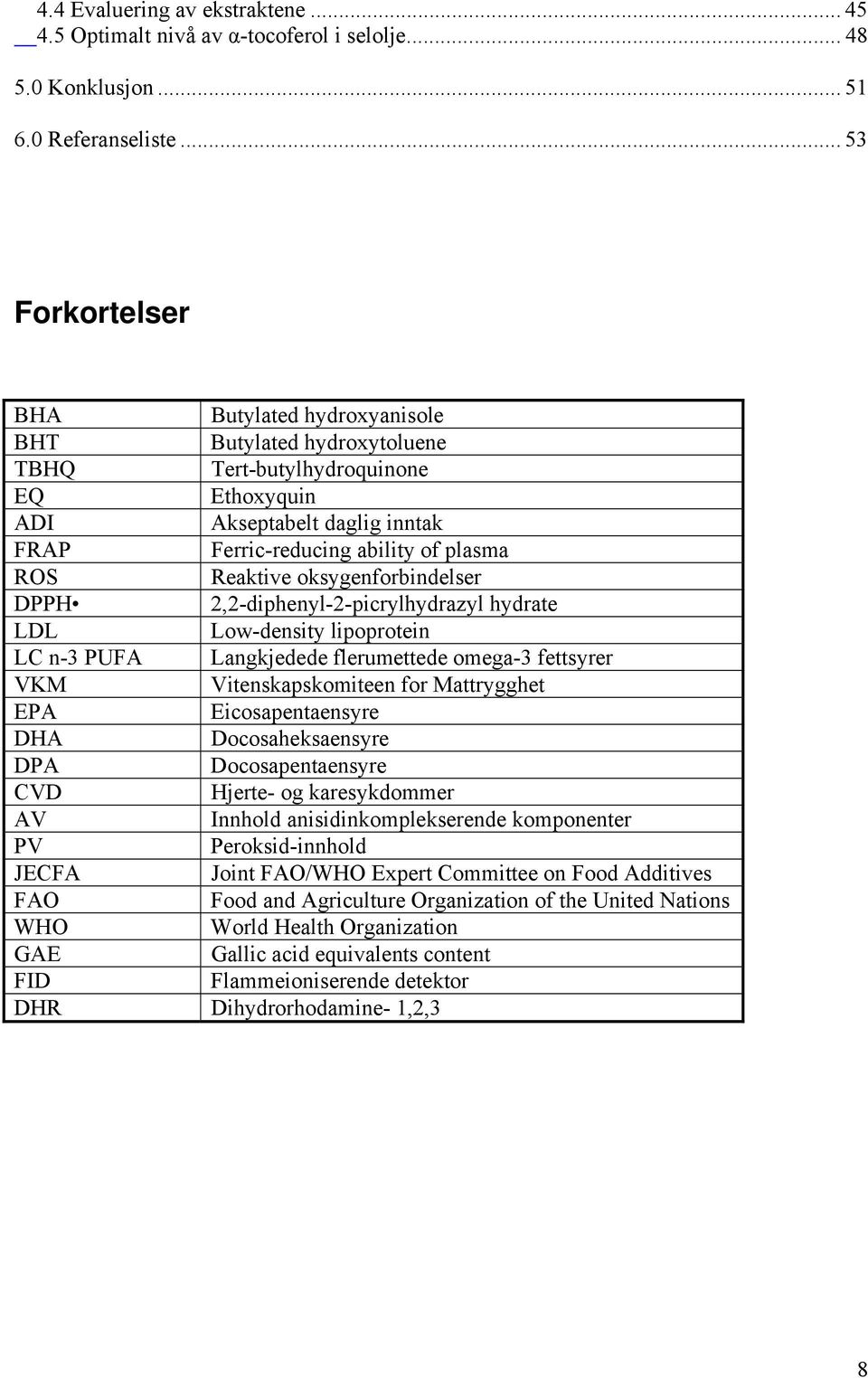 Reaktive oksygenforbindelser DPPH 2,2-diphenyl-2-picrylhydrazyl hydrate LDL Low-density lipoprotein LC n-3 PUFA Langkjedede flerumettede omega-3 fettsyrer VKM Vitenskapskomiteen for Mattrygghet EPA