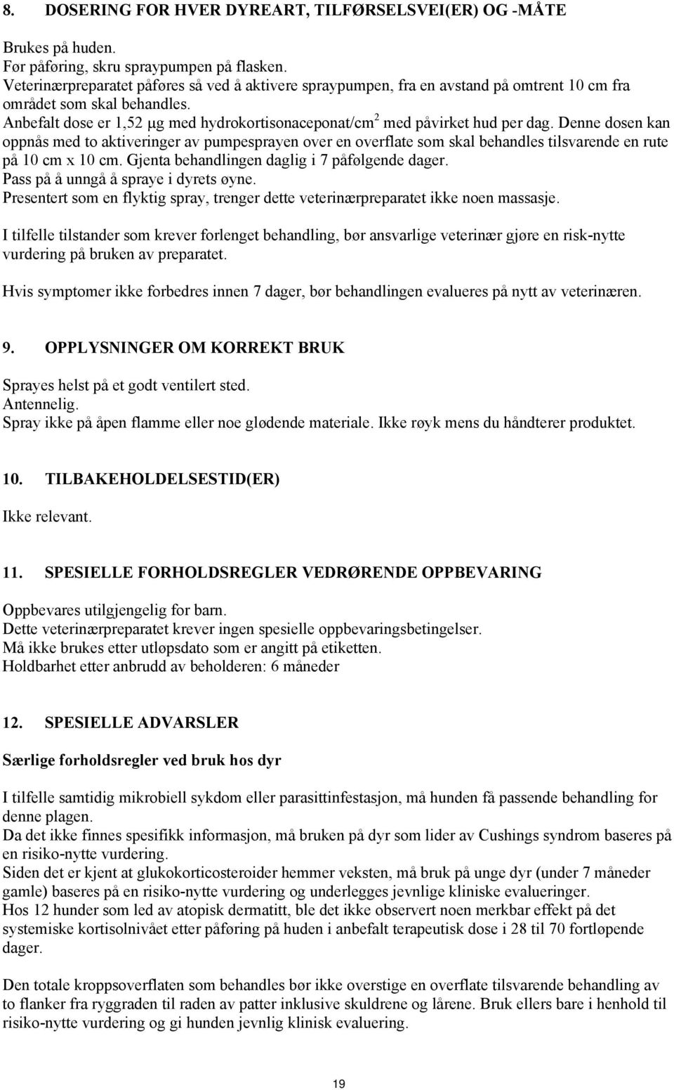 Anbefalt dose er 1,52 µg med hydrokortisonaceponat/cm 2 med påvirket hud per dag.