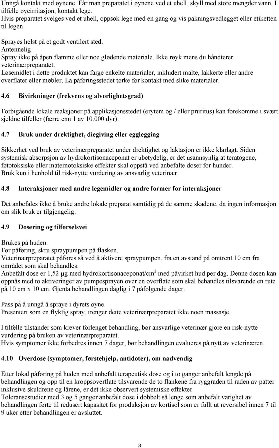 Antennelig Spray ikke på åpen flamme eller noe glødende materiale. Ikke røyk mens du håndterer veterinærpreparatet.