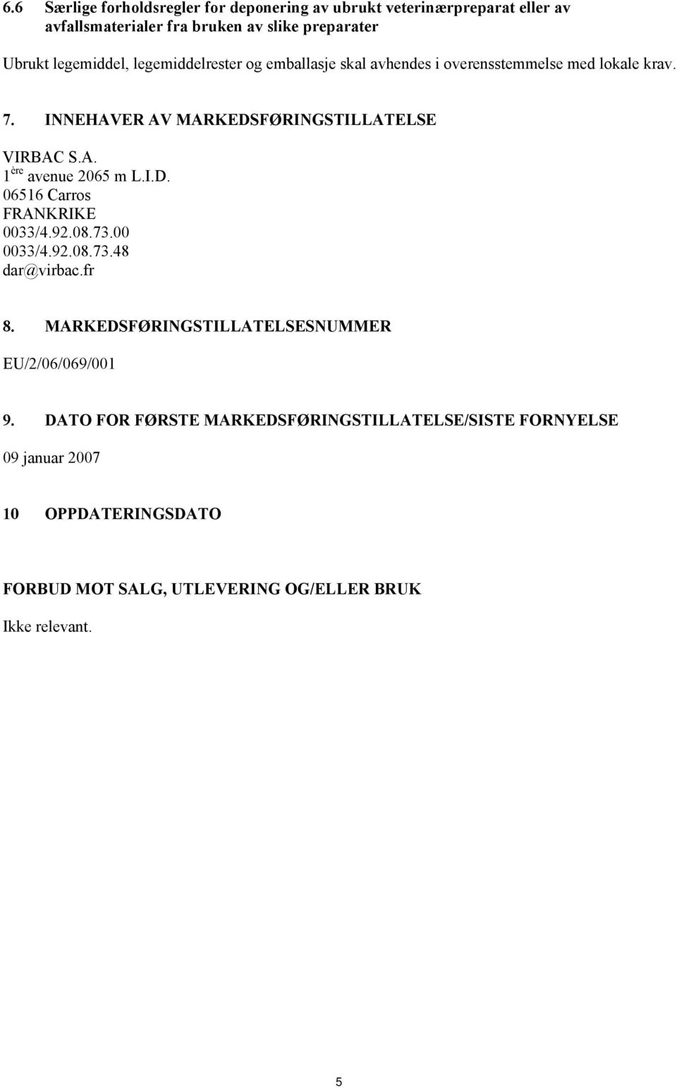 INNEHAVER AV MARKEDSFØRINGSTILLATELSE 1 ère avenue 2065 m L.I.D. 06516 Carros FRANKRIKE 0033/4.92.08.73.00 0033/4.92.08.73.48 dar@virbac.fr 8.