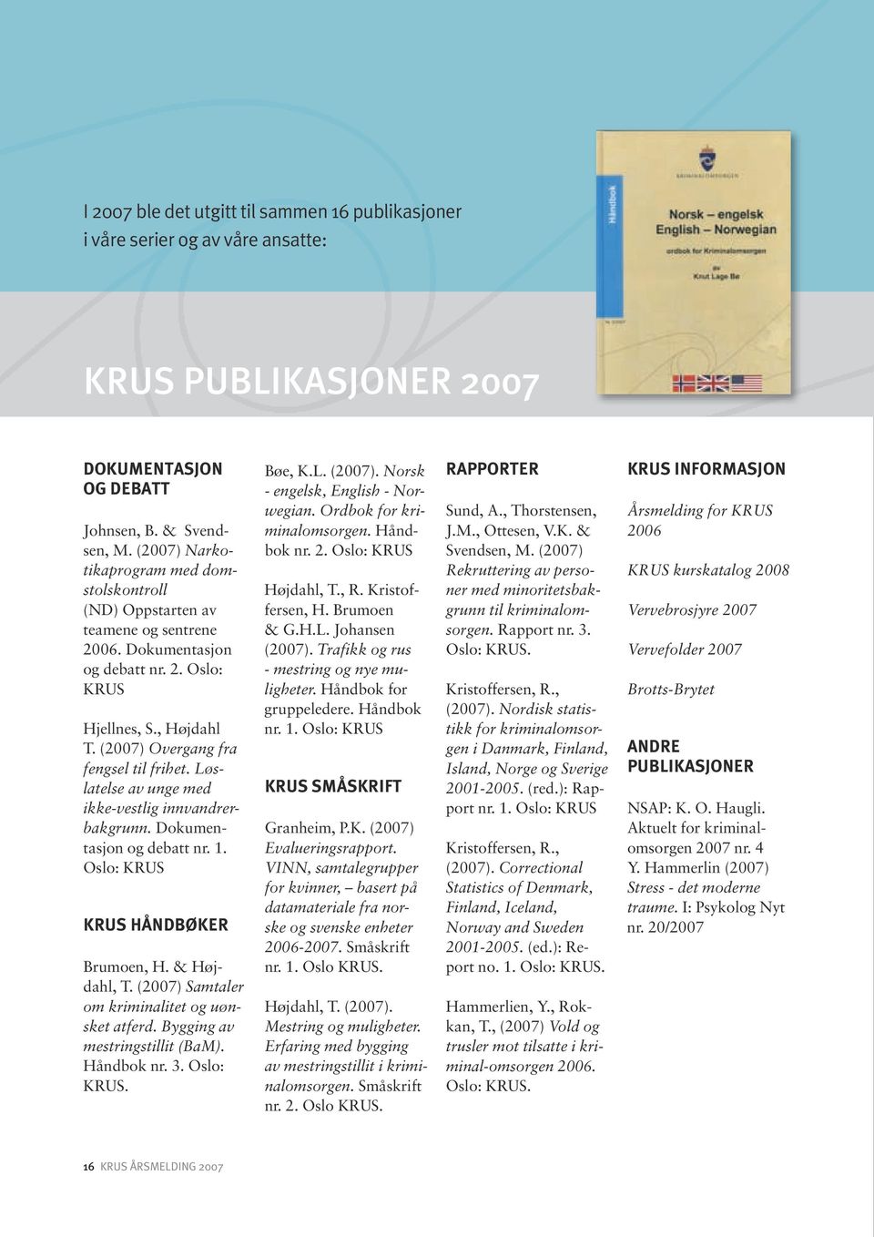 Løslatelse av unge med ikke-vestlig innvandrerbakgrunn. Dokumentasjon og debatt nr. 1. Oslo: KRUS KRUS HÅNDBØKER Brumoen, H. & Højdahl, T. (2007) Samtaler om kriminalitet og uønsket atferd.