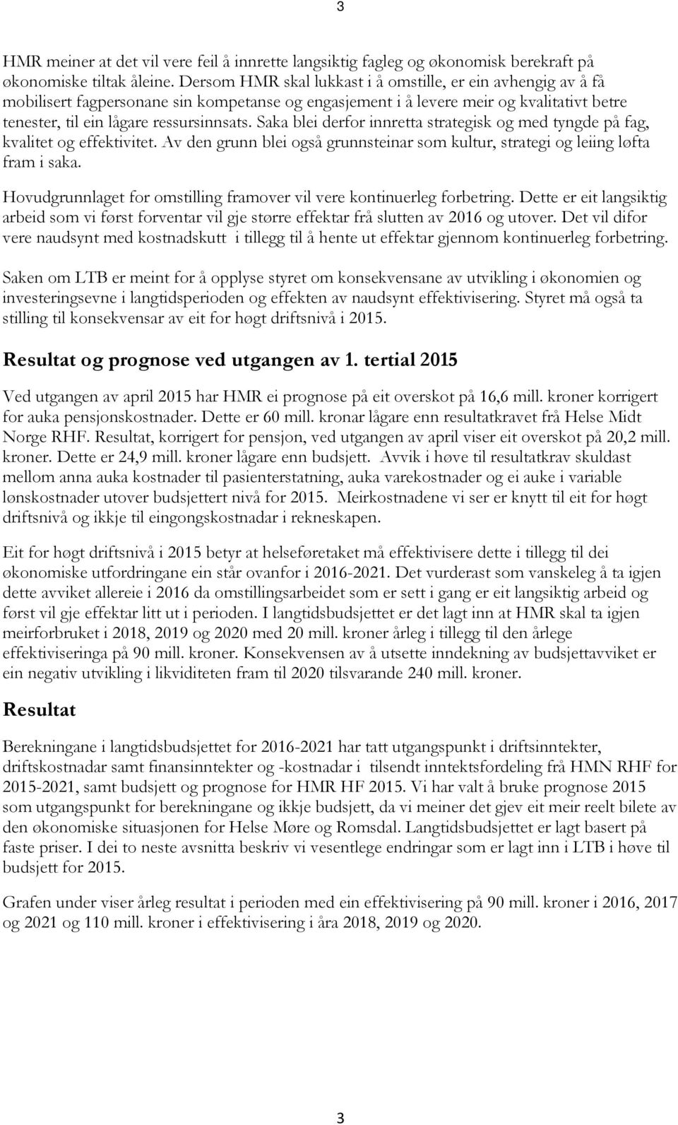 Saka blei derfor innretta strategisk og med tyngde på fag, kvalitet og effektivitet. Av den grunn blei også grunnsteinar som kultur, strategi og leiing løfta fram i saka.