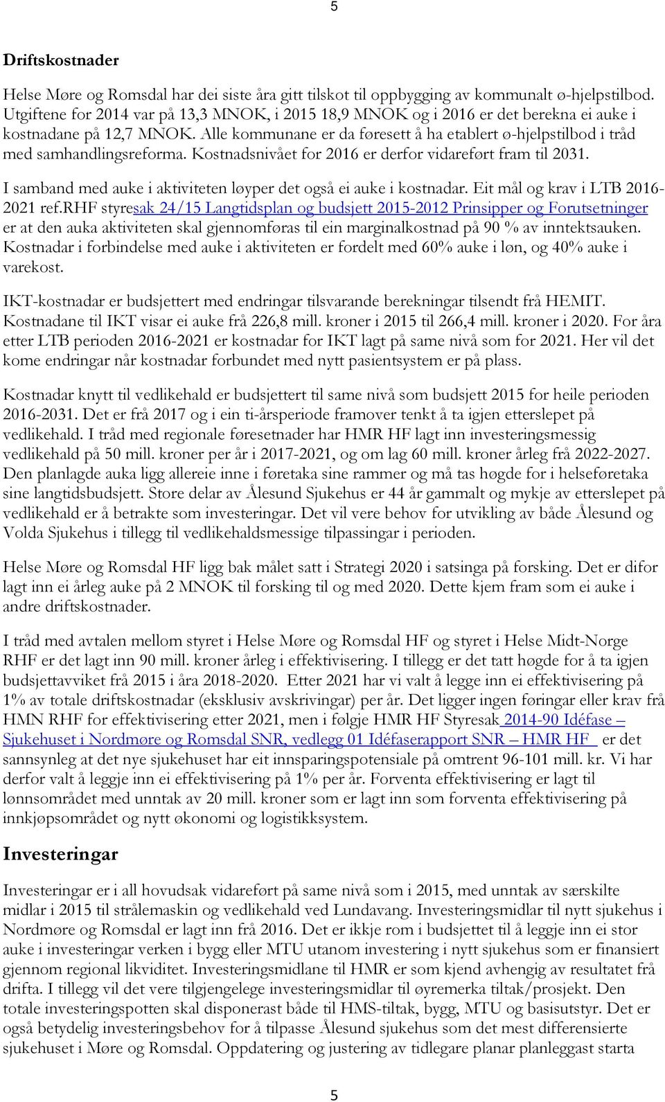 Alle kommunane er da føresett å ha etablert ø-hjelpstilbod i tråd med samhandlingsreforma. Kostnadsnivået for 2016 er derfor vidareført fram til 2031.