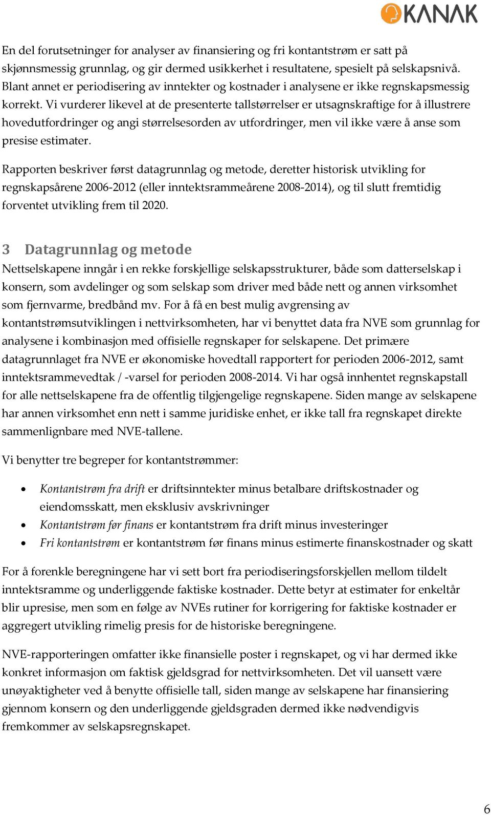 Vi vurderer likevel at de presenterte tallstørrelser er utsagnskraftige for å illustrere hovedutfordringer og angi størrelsesorden av utfordringer, men vil ikke være å anse som presise estimater.