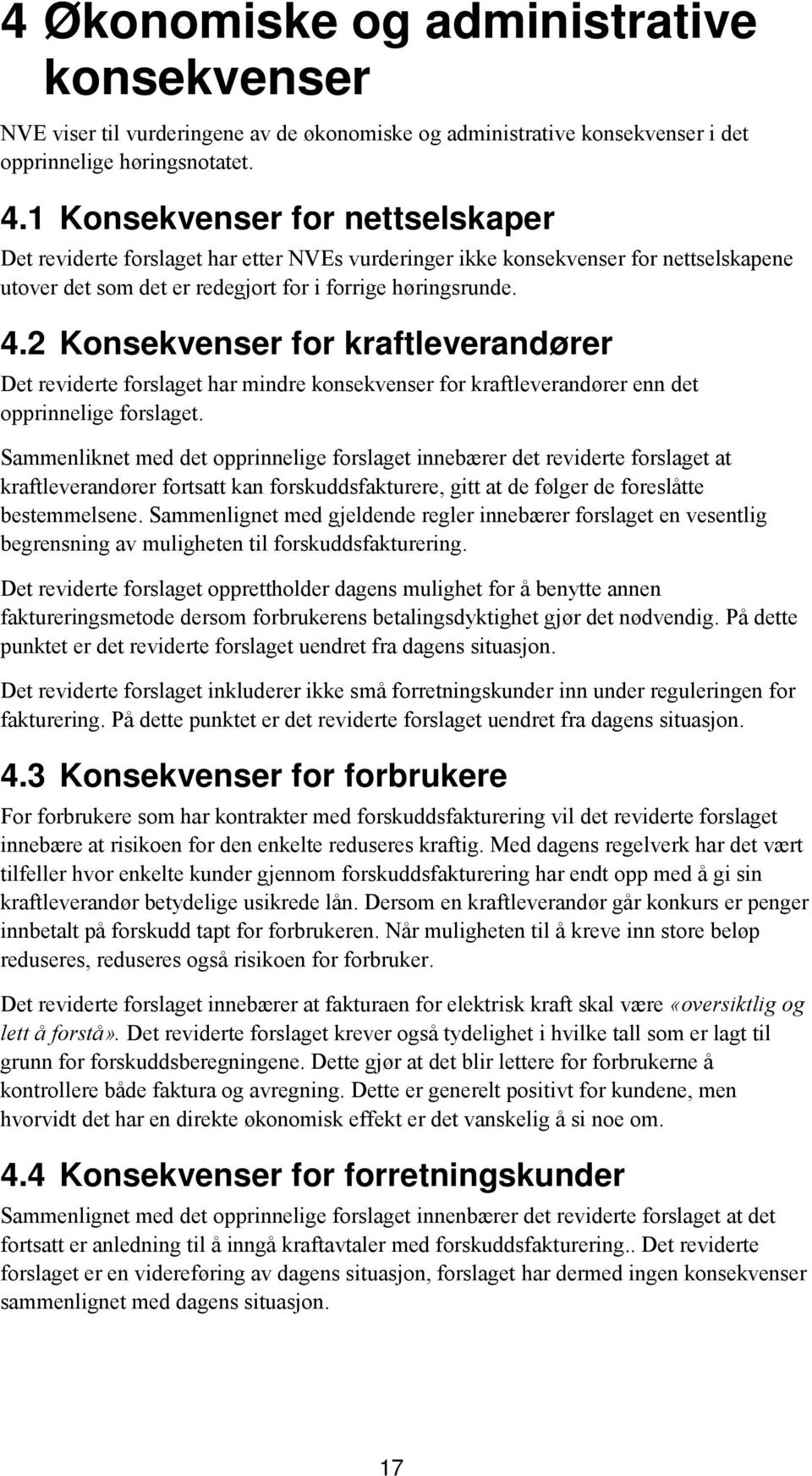 2 Konsekvenser for kraftleverandører Det reviderte forslaget har mindre konsekvenser for kraftleverandører enn det opprinnelige forslaget.