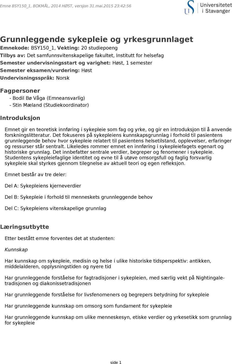 og varighet: Høst, 1 semester Semester eksamen/vurdering: Høst Undervisningsspråk: Norsk Fagpersoner - Bodil Bø Våga (Emneansvarlig) - Stin Mæland (Studiekoordinator) Introduksjon Emnet gir en