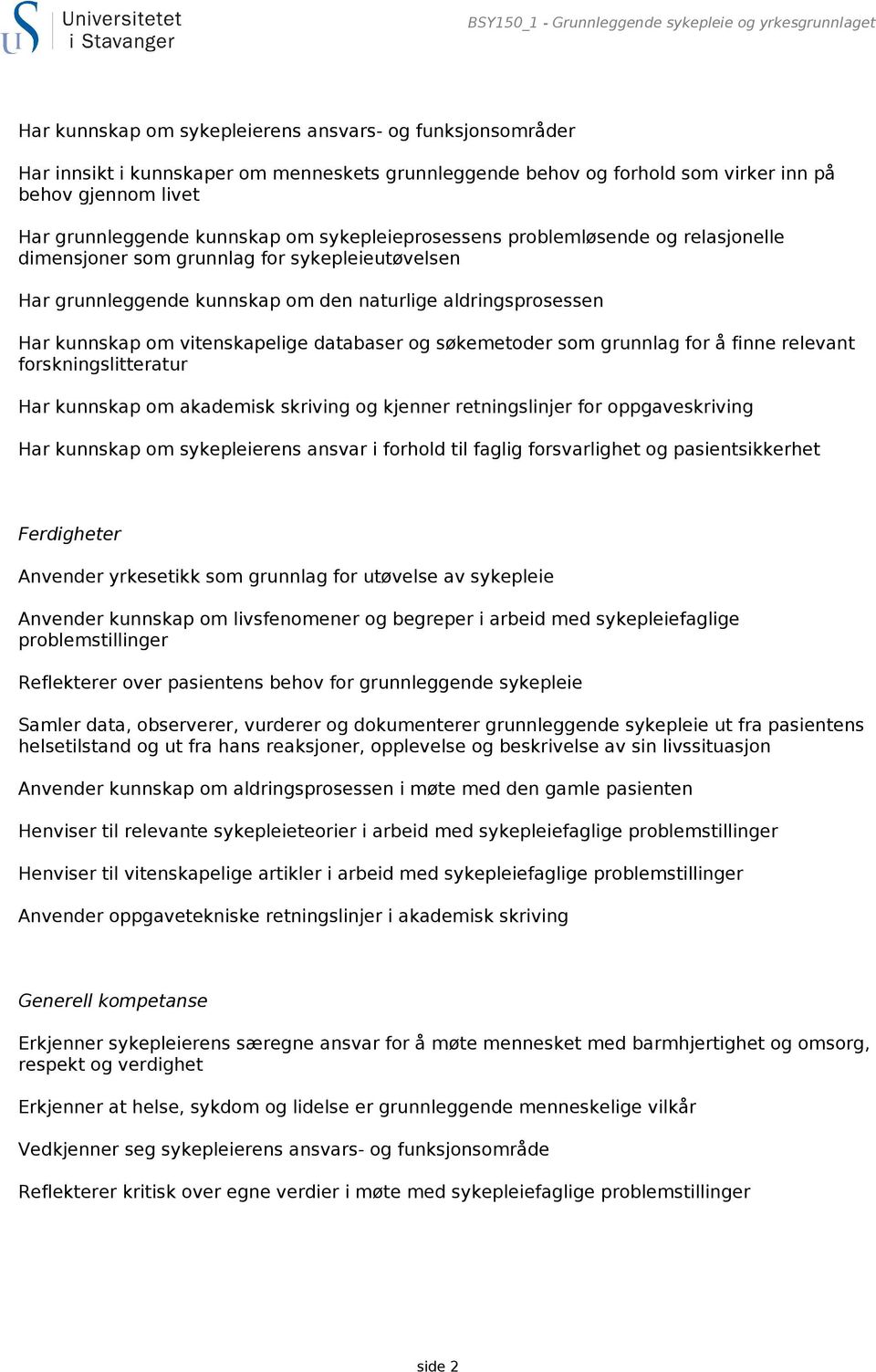 aldringsprosessen Har kunnskap om vitenskapelige databaser og søkemetoder som grunnlag for å finne relevant forskningslitteratur Har kunnskap om akademisk skriving og kjenner retningslinjer for