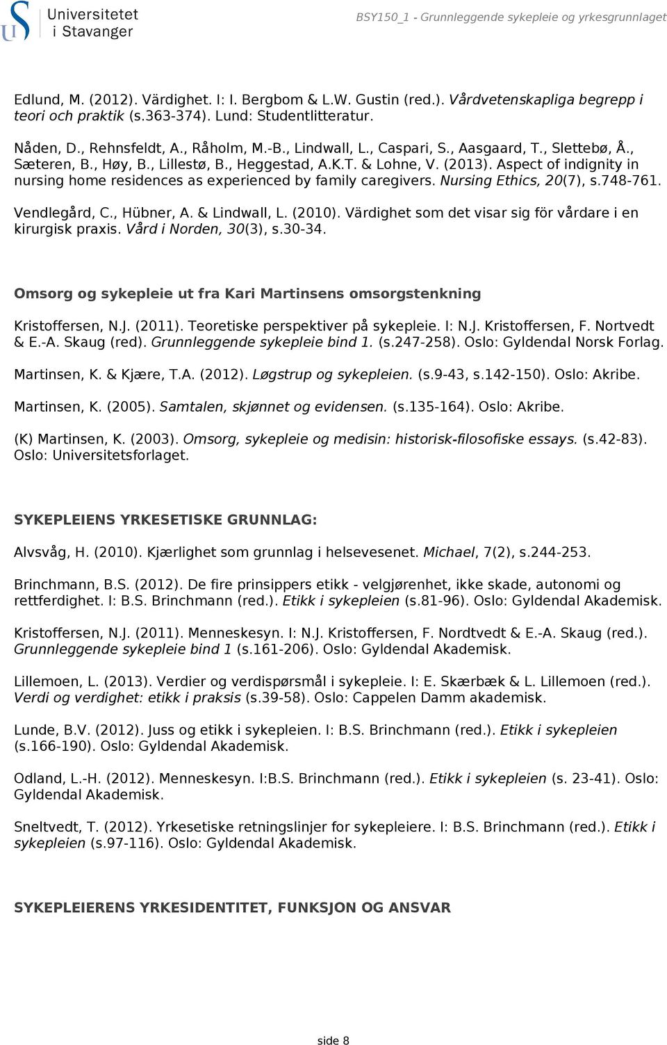 Aspect of indignity in nursing home residences as experienced by family caregivers. Nursing Ethics, 20(7), s.748-761. Vendlegård, C., Hübner, A. & Lindwall, L. (2010).