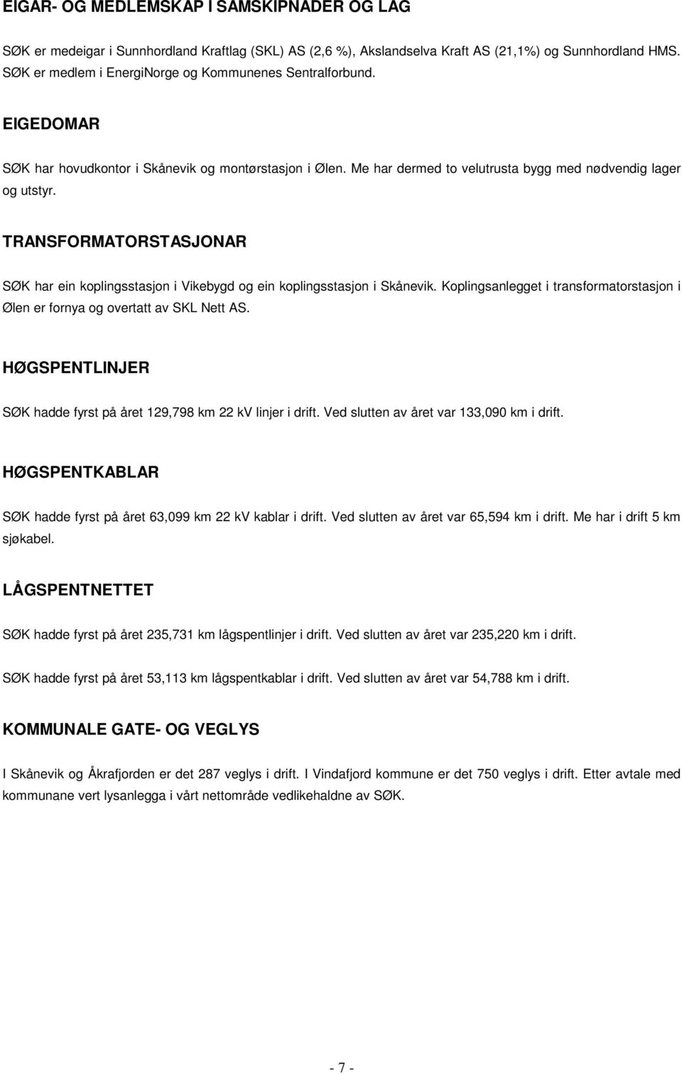 TRANSFORMATORSTASJONAR SØK har ein koplingsstasjon i Vikebygd og ein koplingsstasjon i Skånevik. Koplingsanlegget i transformatorstasjon i Ølen er fornya og overtatt av SKL Nett AS.