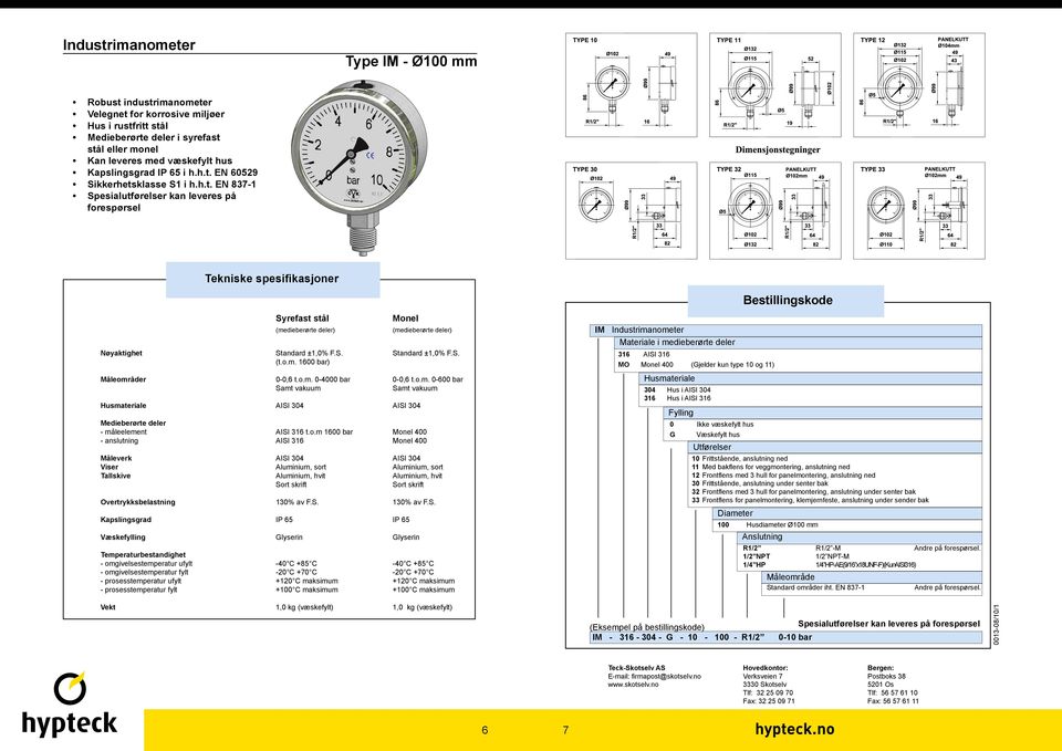 omgivelsestemperatur ufylt -40 C +85 C -40 C +85 C - omgivelsestemperatur fylt -20 C +70 C -20 C +70 C - prosesstemperatur ufylt +120 C maksimum +120 C maksimum - prosesstemperatur fylt +100 C