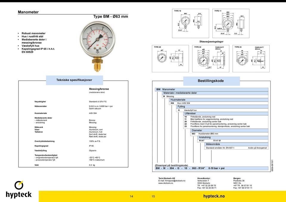 0-600 bar + psi Messing, skala bar Rød skrift, skala psi BM Manometer M Messing G Væskefylt hus 20 Frittstående, anslutning senter bak 22 Front ens med 3 hull for