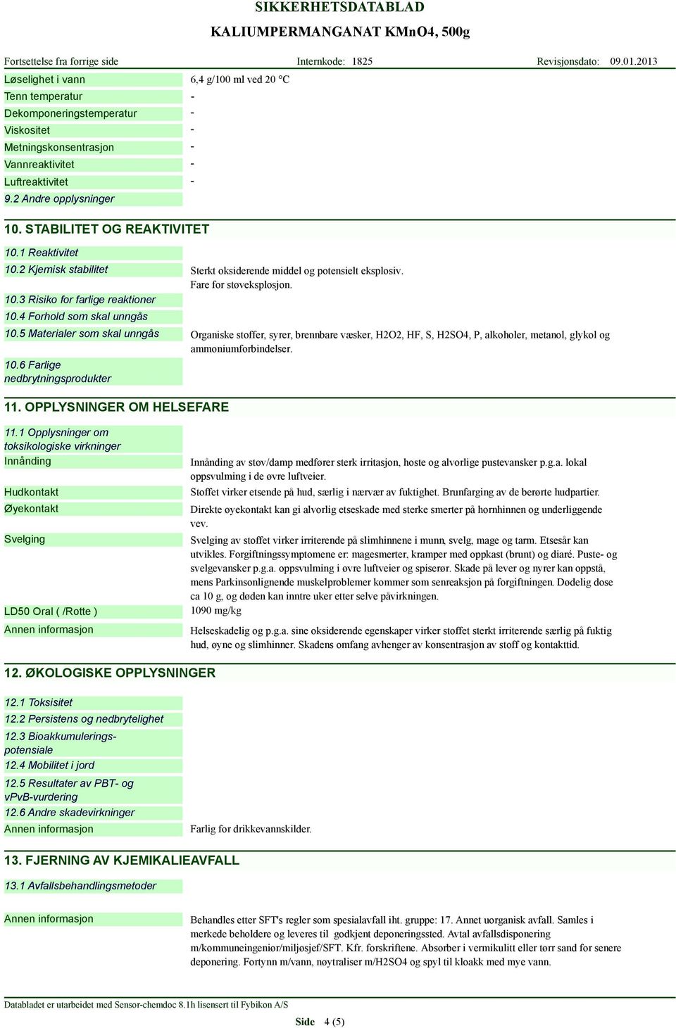 Fare for støveksplosjon. 10.5 Materialer som skal unngås Organiske stoffer, syrer, brennbare væsker, H2O2, HF, S, H2SO4, P, alkoholer, metanol, glykol og ammoniumforbindelser. 10.6 Farlige nedbrytningsprodukter 11.