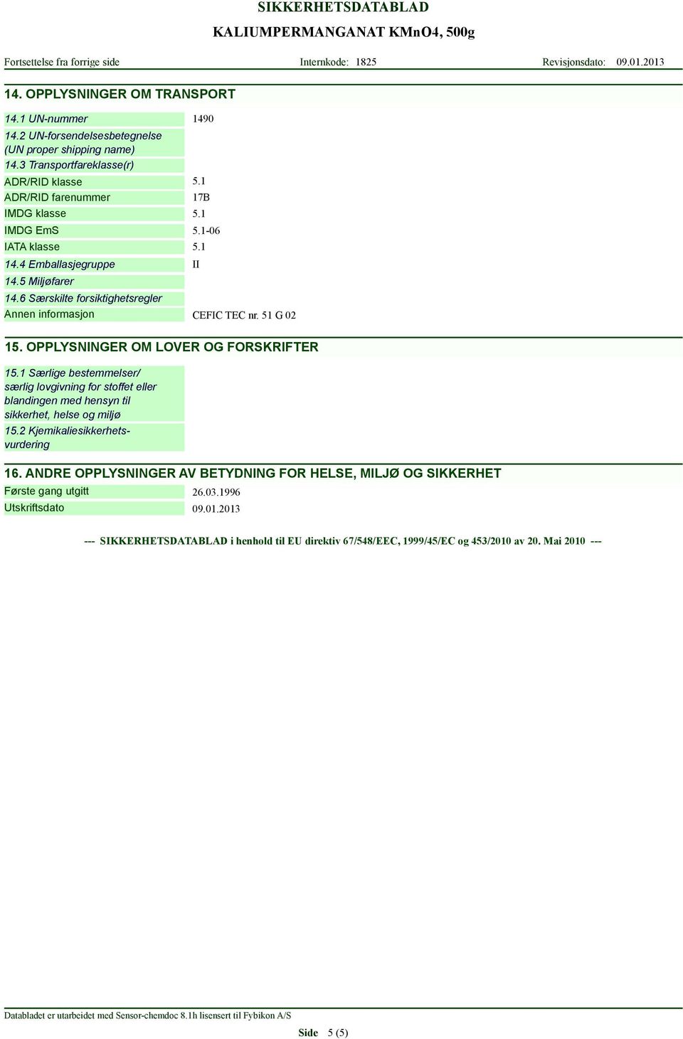 OPPLYSNINGER OM LOVER OG FORSKRIFTER 15.1 Særlige bestemmelser/ særlig lovgivning for stoffet eller blandingen med hensyn til sikkerhet, helse og miljø 15.