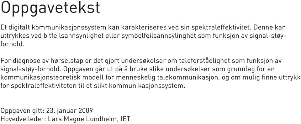 For diagnose av hørselstap er det gjort undersøkelser om taleforståelighet som funksjon av signal-støy-forhold.