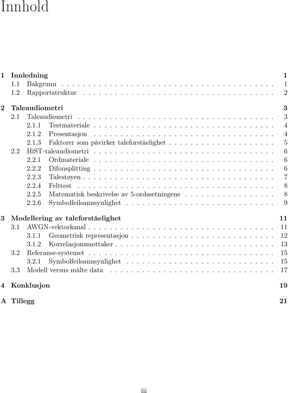 2.1 Ordmateriale.................................. 6 2.2.2 Difonsplitting.................................. 6 2.2.3 Talestøyen.................................... 7 2.2.4 Felttest..................................... 8 2.