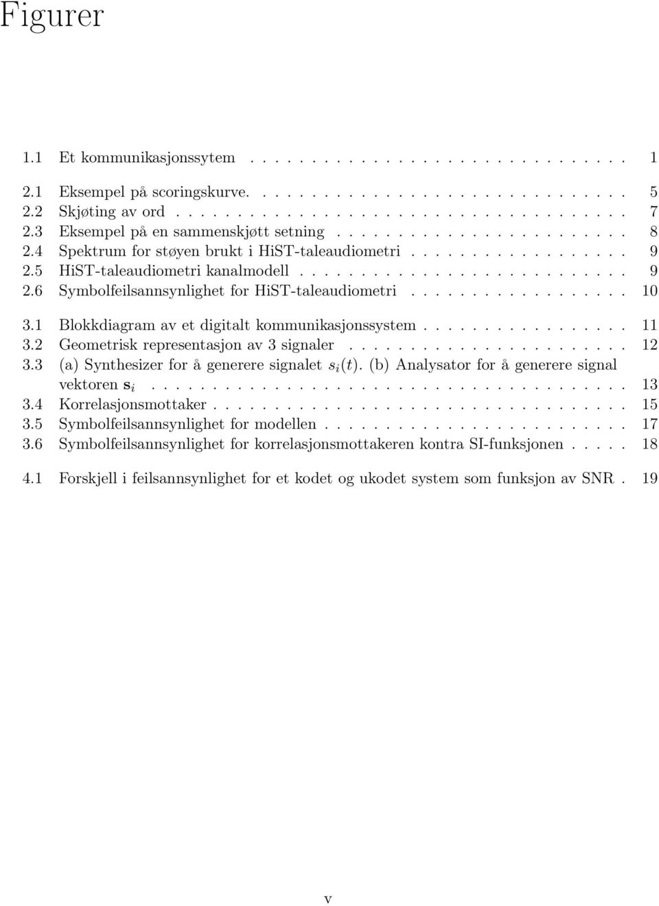 ................. 1 3.1 Blokkdiagram av et digitalt kommunikasjonssystem................. 11 3.2 Geometrisk representasjon av 3 signaler....................... 12 3.