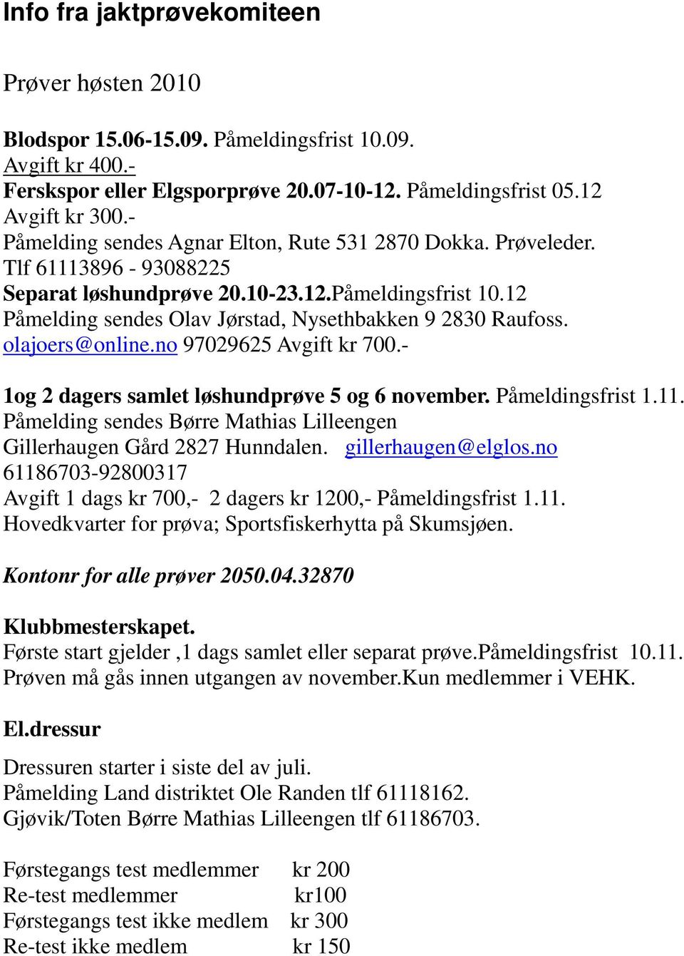 12 Påmelding sendes Olav Jørstad, Nysethbakken 9 2830 Raufoss. olajoers@online.no 97029625 Avgift kr 700.- 1og 2 dagers samlet løshundprøve 5 og 6 november. Påmeldingsfrist 1.11.