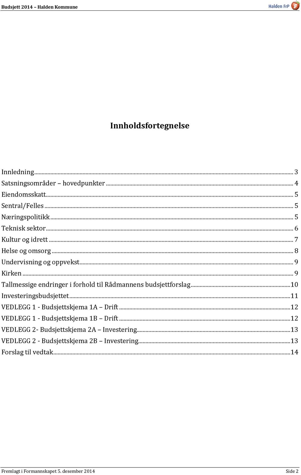 .. 9 Tallmessige endringer i forhold til Rådmannens budsjettforslag... 10 Investeringsbudsjettet... 11 VEDLEGG 1 - Budsjettskjema 1A Drift.